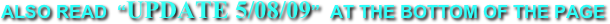  ALSO READ  “UPDATE 5/08/09”  AT THE BOTTOM OF THE PAGE