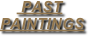      PAST 
PAINTINGS