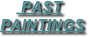      PAST 
PAINTINGS