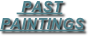      PAST 
PAINTINGS