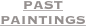 PAST 
PAINTINGS