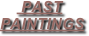      PAST 
PAINTINGS