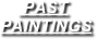      PAST 
PAINTINGS